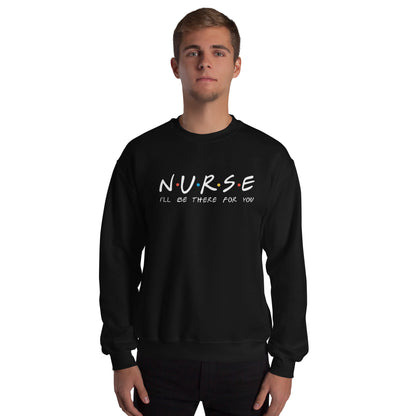 Nurse I'll Be There for You Sweatshirt