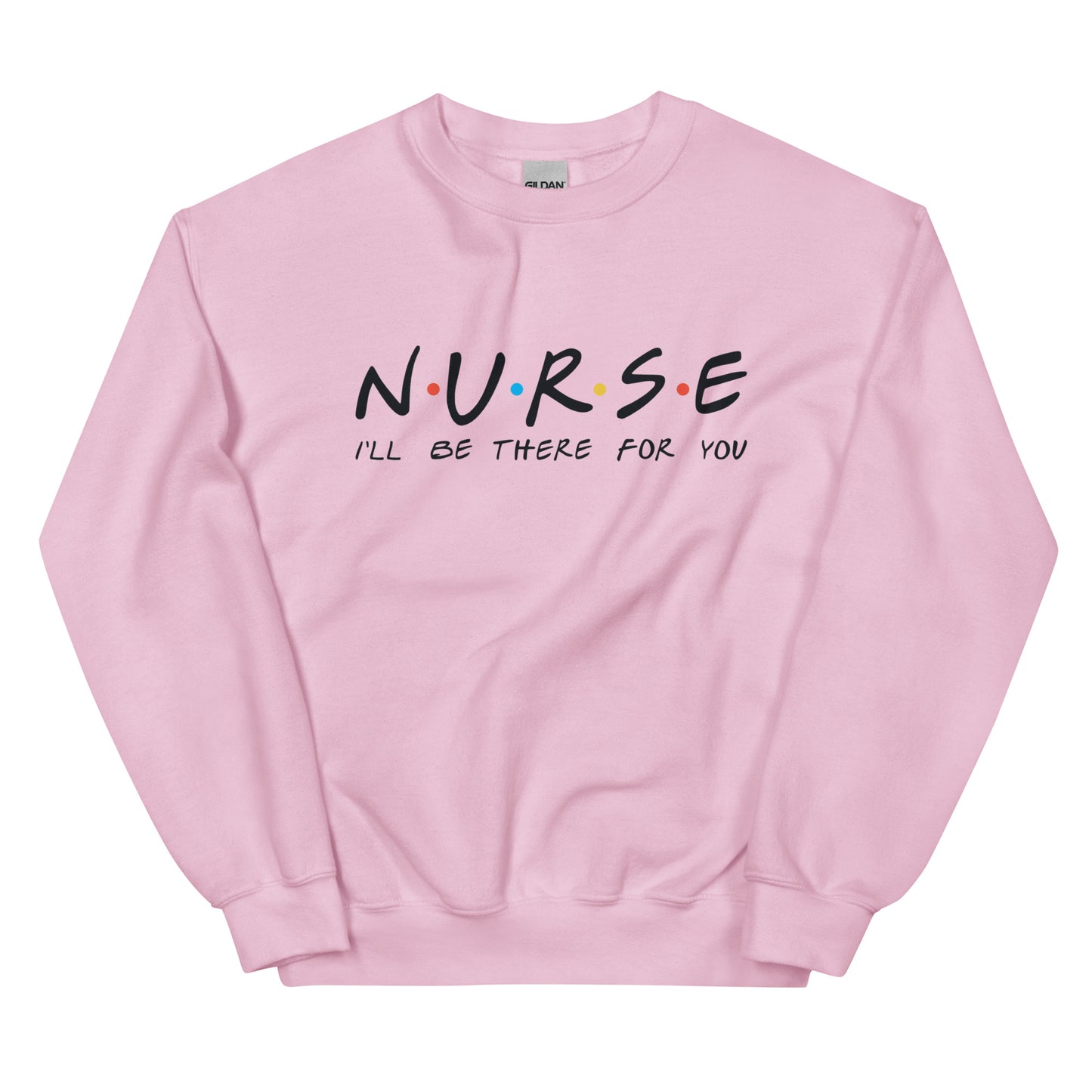 Nurse I'll Be There for You Sweatshirt