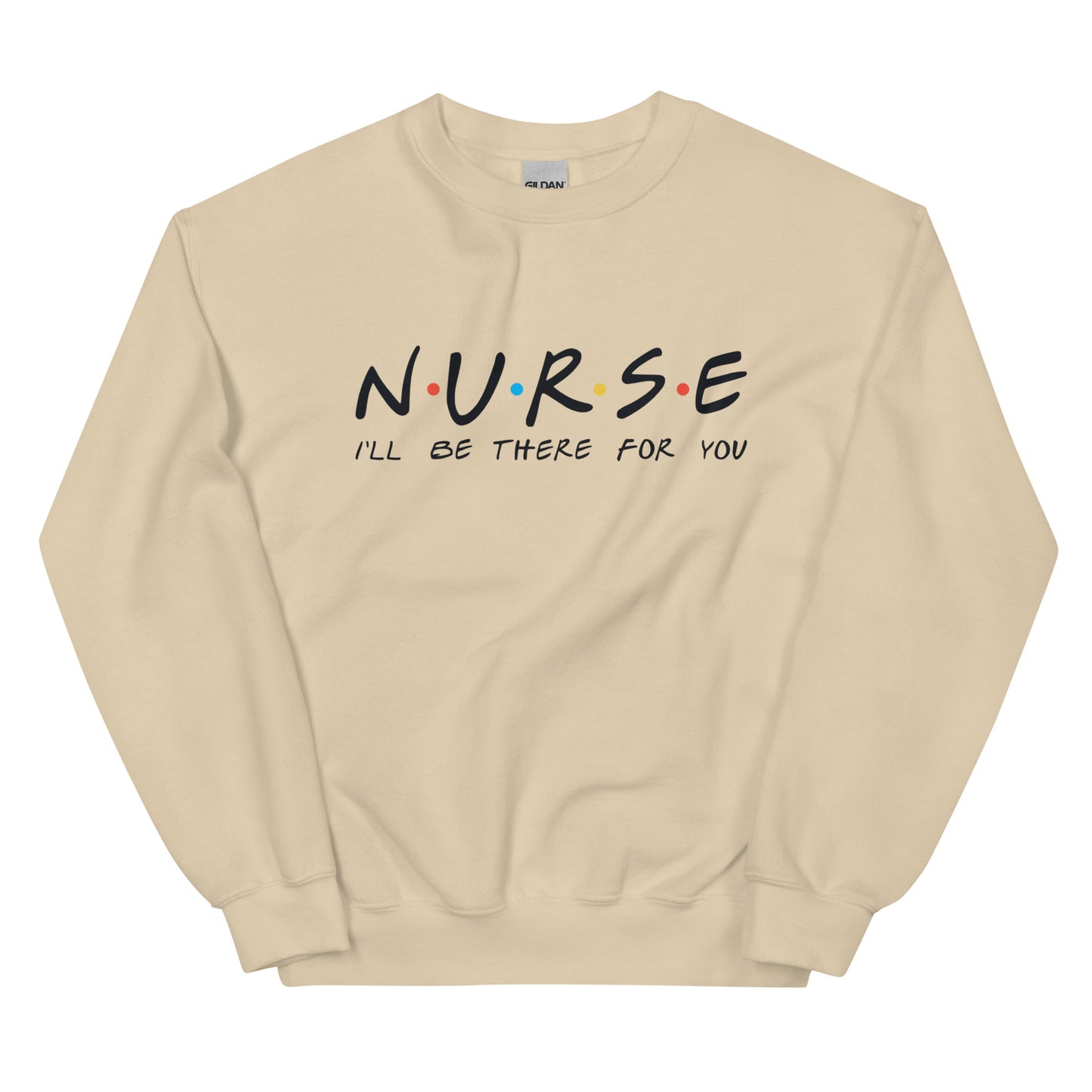 Nurse I'll Be There for You Sweatshirt