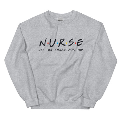 Nurse I'll Be There for You Sweatshirt