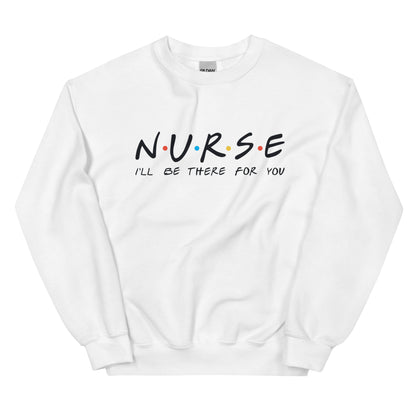 Nurse I'll Be There for You Sweatshirt